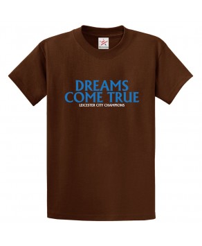 Dreams Come True Leicester City Champion Classic Unisex Kids and Adults T-Shirt For Football Fans